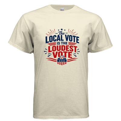 The Local Vote Is The Loudest Vote Patriotic Graphic Tee